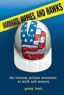 Hardhats, Hippies, and Hawks by Lewis, Penny