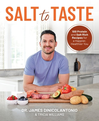 Salt to Taste: 100+ Protein and Salt Rich Recipes for a Happier, Healthier You by Dinicolantonio, James
