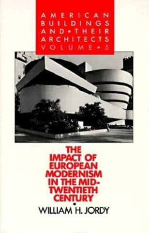 American Buildings and Their Architects: Volume 5: The Impact of Modernism in the Mid-Twentieth Century by Jordy, William H.