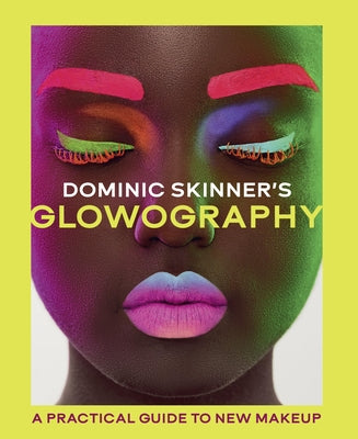 Dominic Skinner's Glowography: A Practical Guide to New Makeup by Skinner, Dominic