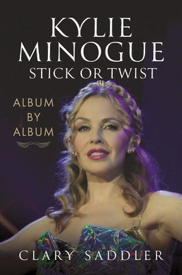 Kylie Minogue: Album by Album: Stick or Twist by Saddler, Clary