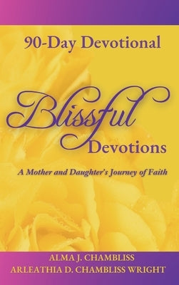 Blissful Devotions: A Mother and Daughter's Journey of Faith: 90-Day Devotional by Chambliss, Alma