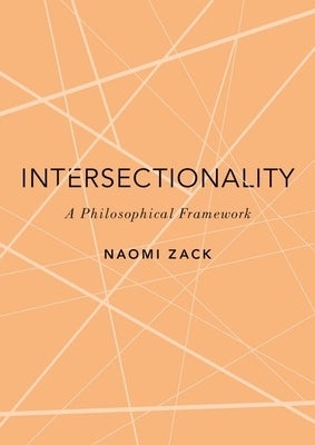 Intersectionality: A Philosophical Framework by Zack, Naomi