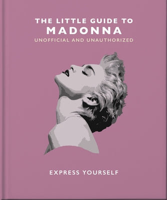 The Little Guide to Madonna: Express Yourself by Orange Hippo!