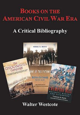 Books on the American Civil War Era: A Critical Bibliography by Westcote, Walter