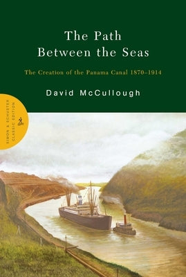 The Path Between the Seas: The Creation of the Panama Canal 1870-1914 by McCullough, David
