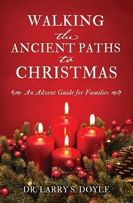 Walking the Ancient Paths to Christmas: An Advent Guide for Families by Doyle, Larry S.