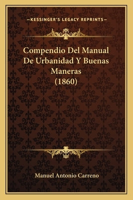 Compendio Del Manual De Urbanidad Y Buenas Maneras (1860) by Carreno, Manuel Antonio