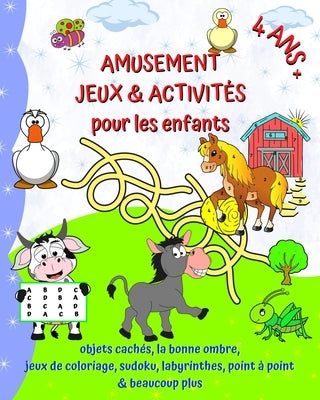 Amusement Jeux et Activités pour les enfants 4 ans +: Coloriage, objets cachés, sudoku, labyrinthes, point à point et bien d'autres by Kim, Maryan Ben