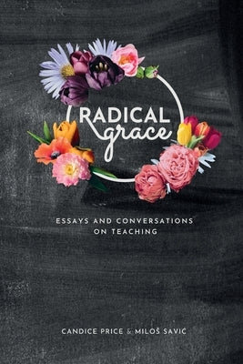 Radical Grace: Essays and Discussions on Teaching by Price, Candice R.