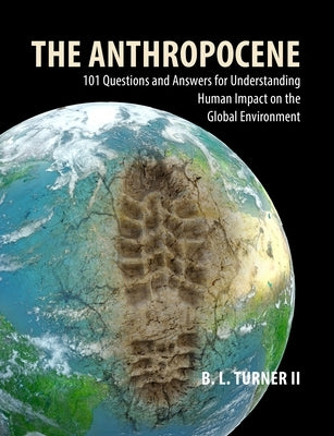 The Anthropocene: 101 Questions and Answers for Understanding the Human Impact on the Global Environment by Turner II, B. L.