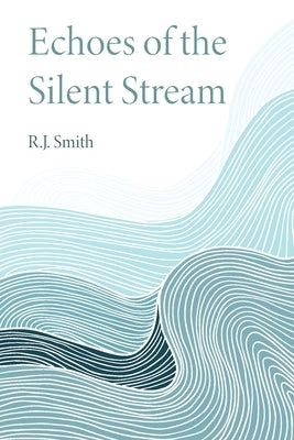 Echoes of the Silent Stream by Smith, R. J.