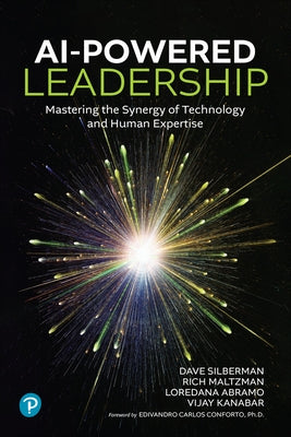 AI-Powered Leadership: Mastering the Synergy of Technology and Human Expertise by Silberman, Dave