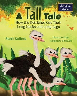 A Tall Tale: How the Ostriches Got Their Long Necks and Long Legs by Sollers, Scott