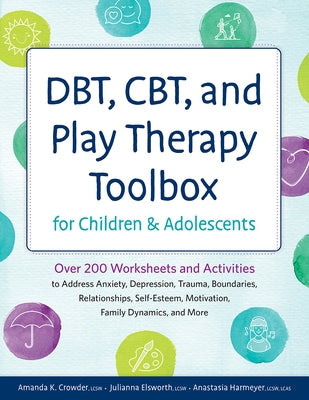 Dbt, Cbt, and Play Therapy Toolbox for Children and Adolescents: Over 200 Worksheets and Activities to Address Anxiety, Depression, Trauma, Boundaries by Crowder, Amanda