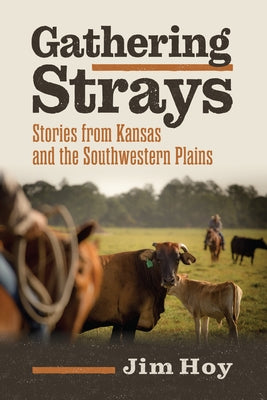 Gathering Strays: Stories from Kansas and the Southwestern Plains by Hoy, Jim