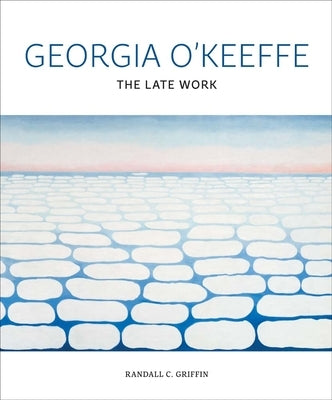 Georgia O'Keeffe: The Late Work by Griffin, Randall C.