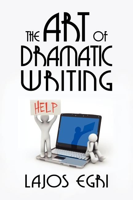 The Art of Dramatic Writing by Lajos, Egri