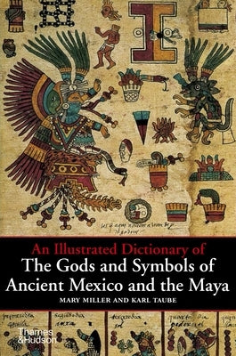 An Illustrated Dictionary of the Gods and Symbols of Ancient Mexico and the Maya by Miller, Mary Ellen