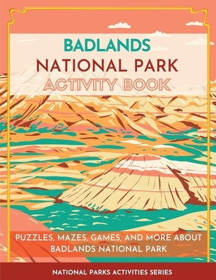 Badlands National Park Activity Book: Puzzles, Mazes, Games, and More About Badlands National Park by Little Bison Press