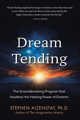 Dream Tending: The Groundbreaking Program that Awakens the Healing Power of Dreams by Aizenstat, Stephen