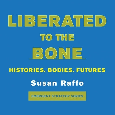 Liberated to the Bone: Histories. Bodies. Futures. by Raffo, Susan
