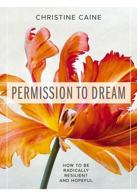 Permission to Dream: How to Be Radically Resilient and Hopeful by Caine, Christine