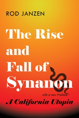 The Rise and Fall of Synanon: A California Utopia by Janzen, Rod