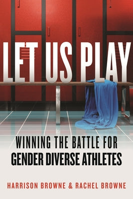 Let Us Play: Winning the Battle for Gender Diverse Athletes by Browne, Harrison