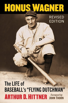 Honus Wagner: The Life of Baseball's Flying Dutchman, Revised Edition by Hittner, Arthur D.