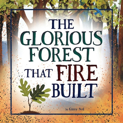 The Glorious Forest That Fire Built by Neil, Ginny