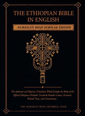 The Ethiopian Bible in English: Damascus Road Scholar Edition: The Authentic and Rigorous Translation Which Includes the Books of the Official Ethiopi by The Damascus Road Editorial Team