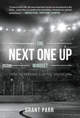 The Next One Up Mindset: How to Prepare for the Unknown by Parr, Grant