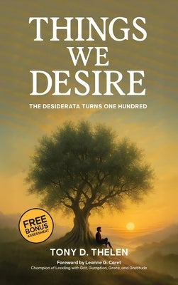 Things We Desire: The Desiderata Turns One Hundred by Thelen, Tony D.
