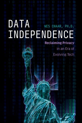 Data Independence: Reclaiming Privacy in an Era of Evolving Tech by Chaar, Wes