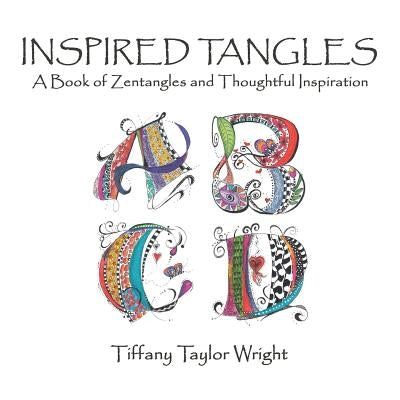Inspired Tangles A Book of Zentangles and Thoughtful Inspiration by Wright, Tiffany