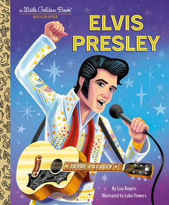 Elvis Presley: A Little Golden Book Biography by Rogers, Lisa Jean