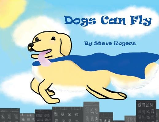 Dogs Can Fly by Rogers, Steve