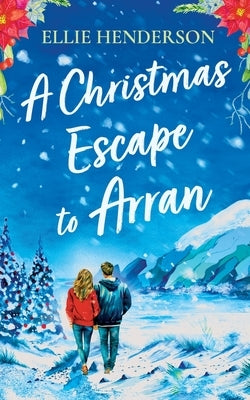 A Christmas Escape to Arran: A heart-warming and uplifting novel set in Scotland by Henderson, Ellie