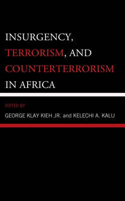 Insurgency, Terrorism, and Counterterrorism in Africa by Kieh Jr, George Klay