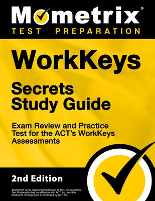 Workkeys Secrets Study Guide - Exam Review and Practice Test for the Act's Workkeys Assessments: [2nd Edition] by Mometrix Test Prep