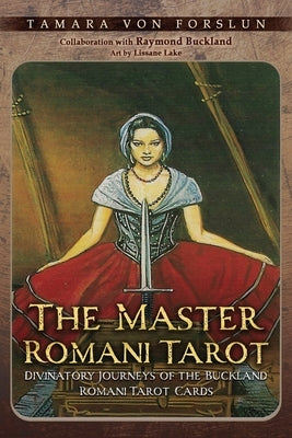 The Master Romani Tarot: Divinatory Journeys of the Buckland Romani Tarot Cards by Von Forslun, Tamara