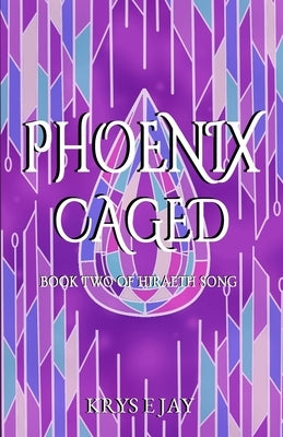 Phoenix Caged: Book Two of Hiraeth Song by Jay, Krys E.