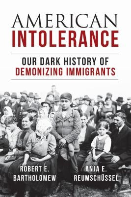 American Intolerance: Our Dark History of Demonizing Immigrants by Bartholomew, Robert E.