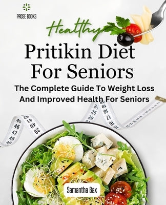 Pritikin Diet For Seniors: The Complete Guide To Weight Loss And Improved Health For Seniors by Bax, Samantha