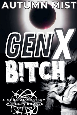 GenX B!tch A Medical Mystery Within A Broken System by Mist, Autumn