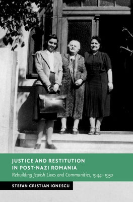 Justice and Restitution in Post-Nazi Romania by Ionescu, Stefan Cristian