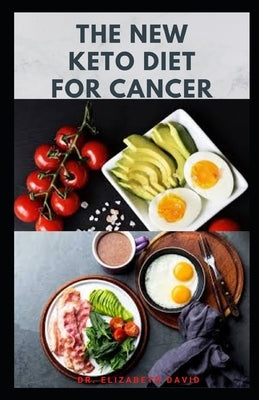 The New Keto Diet for Cancer: Complete Guide on Treating and Preventing Cancer With Keto Diet by David, Elizabeth