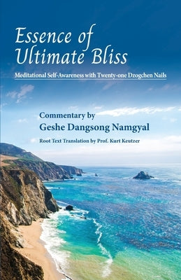 Essence of Ultimate Bliss: Meditational Self-Awareness with Twenty-one Dzogchen nails by Namgyal, Geshe Dangsong
