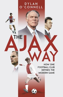 The Ajax Way: How One Football Club Defines the Modern Game by O'Connell, Dylan